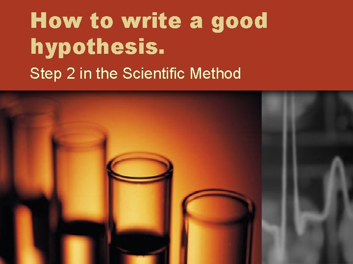 How to write a good hypothesis. Step 2 in the Scientific Method 