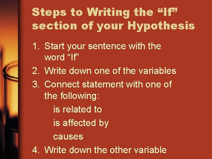 Steps to Writing the “If” section of your Hypothesis 1. Start your sentence with