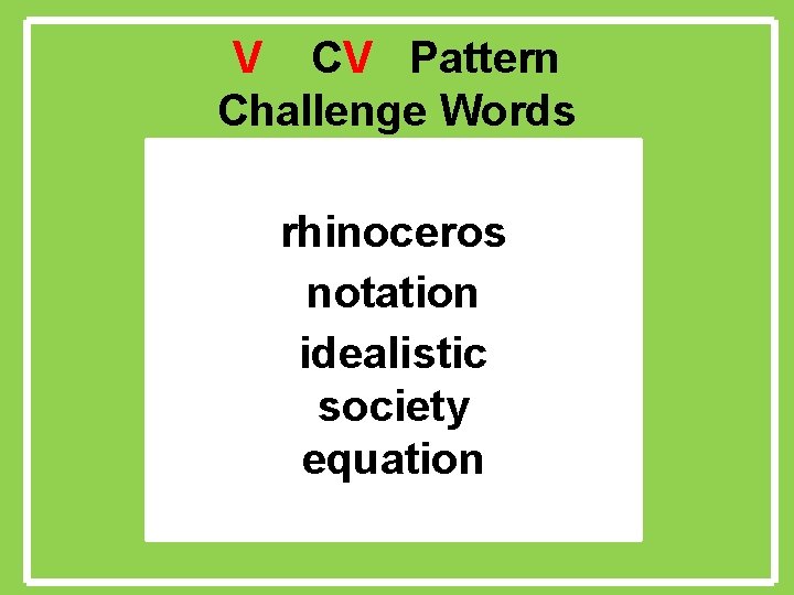 V CV Pattern Challenge Words rhinoceros notation idealistic society equation 
