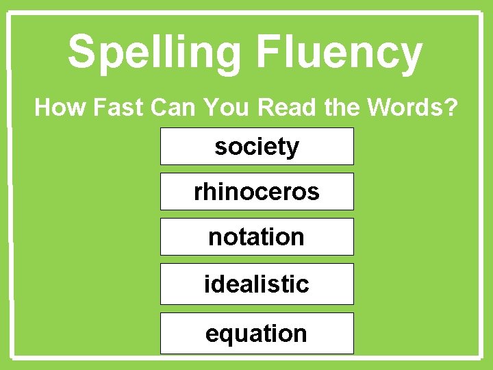 Spelling Fluency How Fast Can You Read the Words? society rhinoceros notation idealistic equation