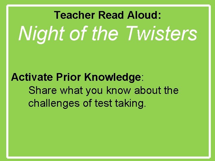 Teacher Read Aloud: Night of the Twisters Activate Prior Knowledge: Share what you know