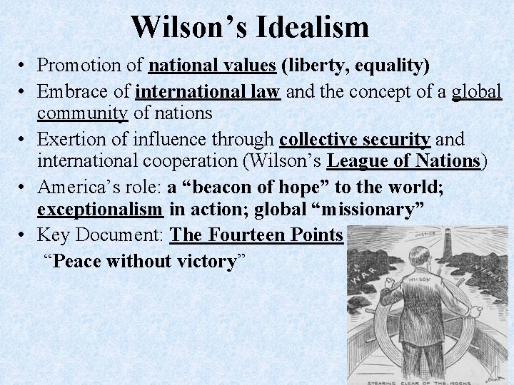 Wilson’s Idealism • Promotion of national values (liberty, equality) • Embrace of international law