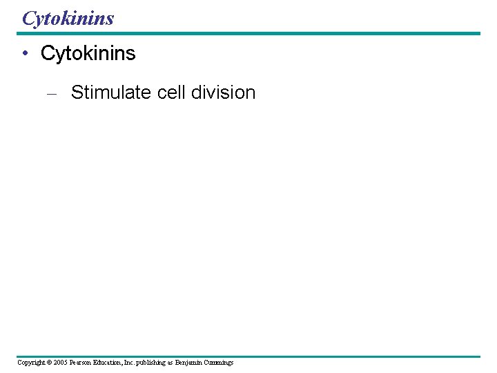 Cytokinins • Cytokinins – Stimulate cell division Copyright © 2005 Pearson Education, Inc. publishing