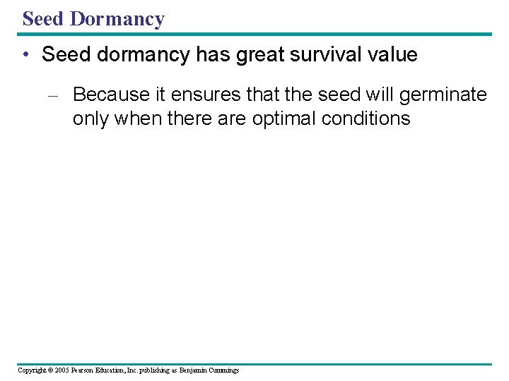 Seed Dormancy • Seed dormancy has great survival value – Because it ensures that