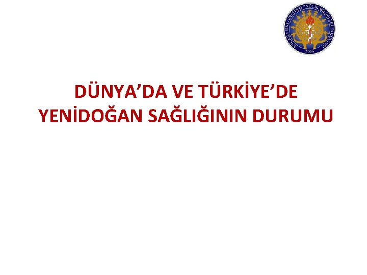 DÜNYA’DA VE TÜRKİYE’DE YENİDOĞAN SAĞLIĞININ DURUMU 