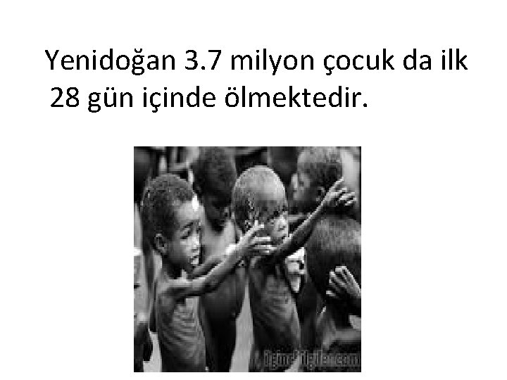 Yenidoğan 3. 7 milyon çocuk da ilk 28 gün içinde ölmektedir. 