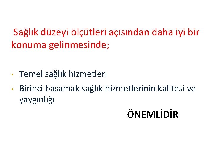 Sağlık düzeyi ölçütleri açısından daha iyi bir konuma gelinmesinde; • • Temel sağlık hizmetleri