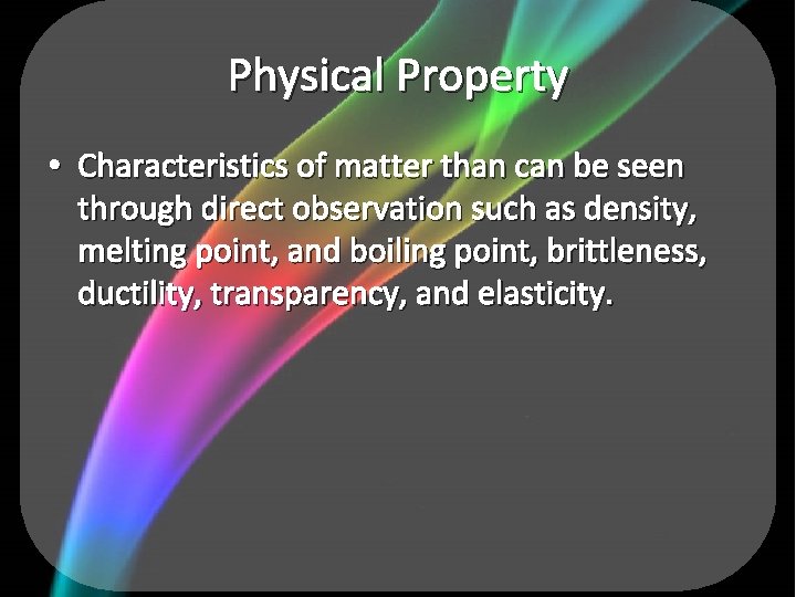 Physical Property • Characteristics of matter than can be seen through direct observation such