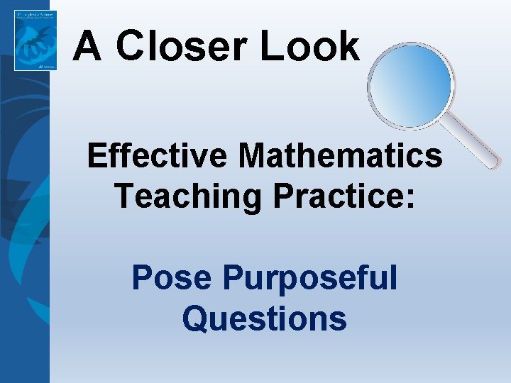 A Closer Look Effective Mathematics Teaching Practice: Pose Purposeful Questions 