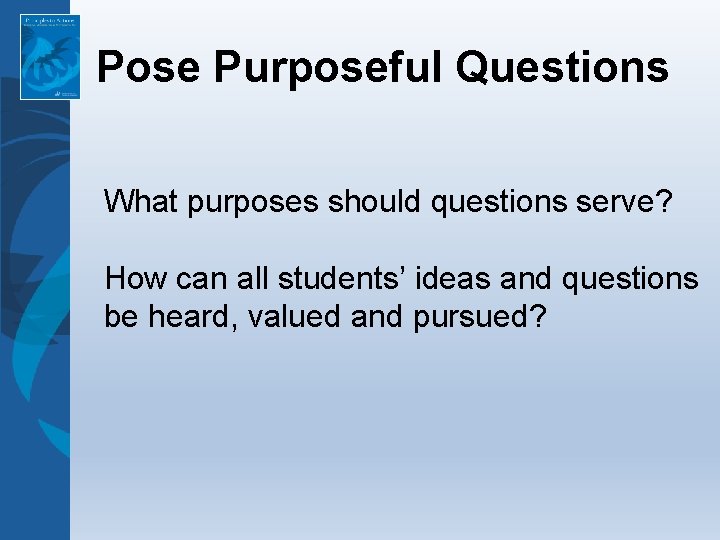 Pose Purposeful Questions What purposes should questions serve? How can all students’ ideas and