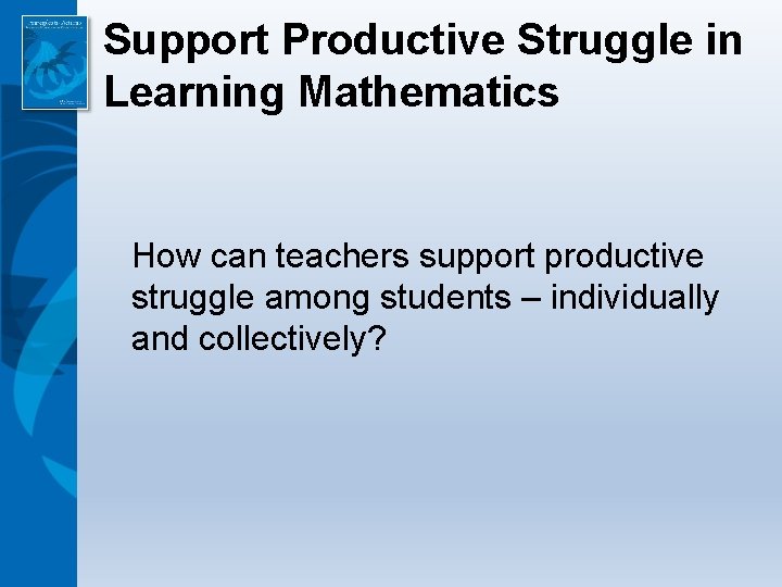 Support Productive Struggle in Learning Mathematics How can teachers support productive struggle among students