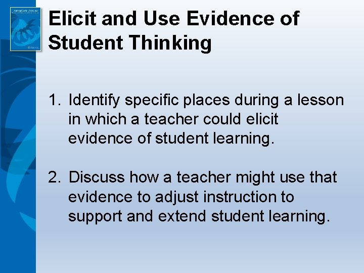 Elicit and Use Evidence of Student Thinking 1. Identify specific places during a lesson