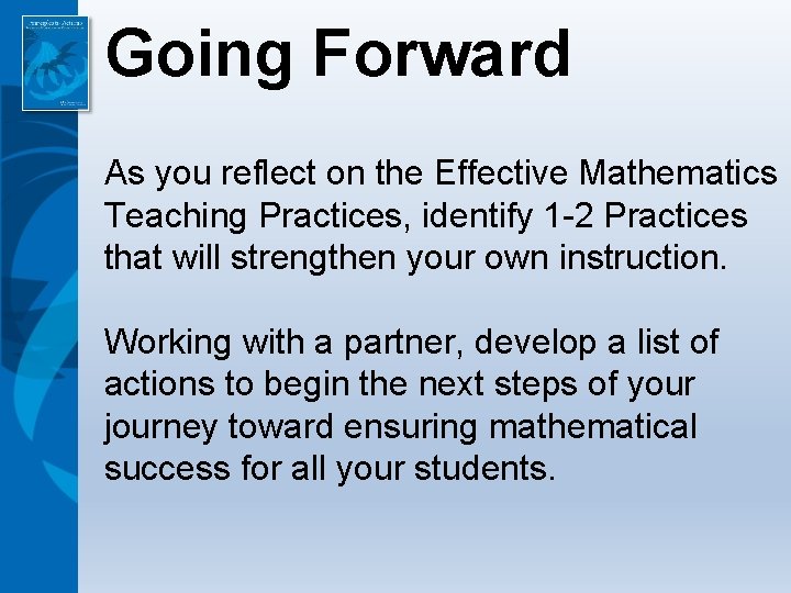 Going Forward As you reflect on the Effective Mathematics Teaching Practices, identify 1 -2