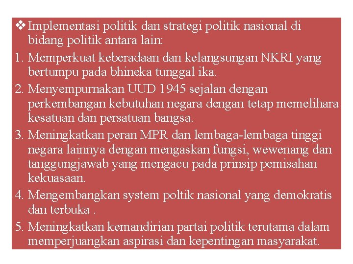 v Implementasi politik dan strategi politik nasional di bidang politik antara lain: 1. Memperkuat