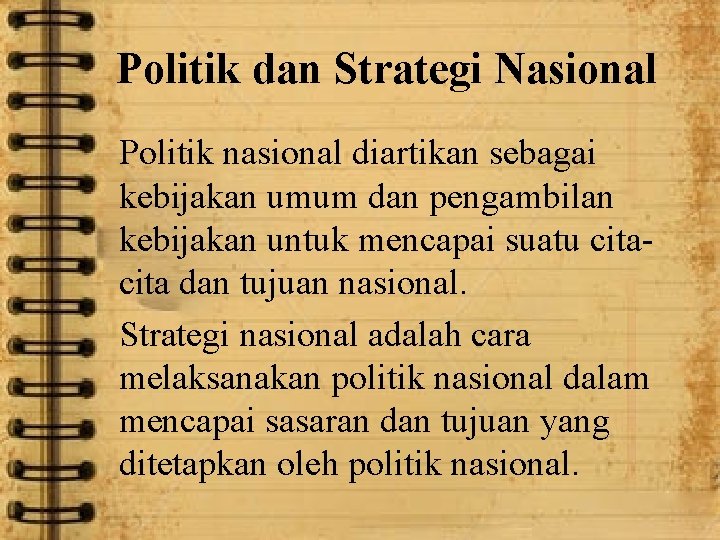 Politik dan Strategi Nasional Politik nasional diartikan sebagai kebijakan umum dan pengambilan kebijakan untuk