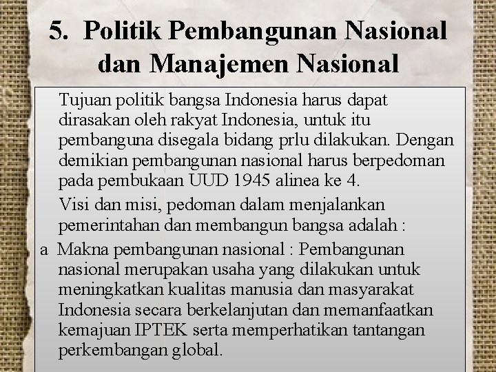 5. Politik Pembangunan Nasional dan Manajemen Nasional Tujuan politik bangsa Indonesia harus dapat dirasakan