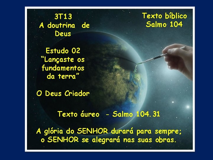 3 T 13 A doutrina de Deus Texto bíblico Salmo 104 Estudo 02 “Lançaste 3 T 13 A doutrina de Deus Texto bíblico Salmo 104 Estudo 02 “Lançaste