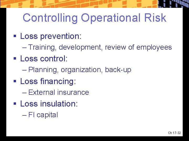 Controlling Operational Risk § Loss prevention: – Training, development, review of employees § Loss