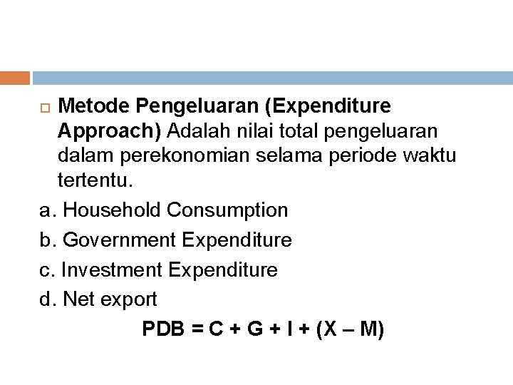 Metode Pengeluaran (Expenditure Approach) Adalah nilai total pengeluaran dalam perekonomian selama periode waktu tertentu.