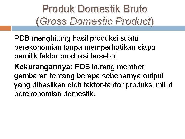 Produk Domestik Bruto (Gross Domestic Product) PDB menghitung hasil produksi suatu perekonomian tanpa memperhatikan