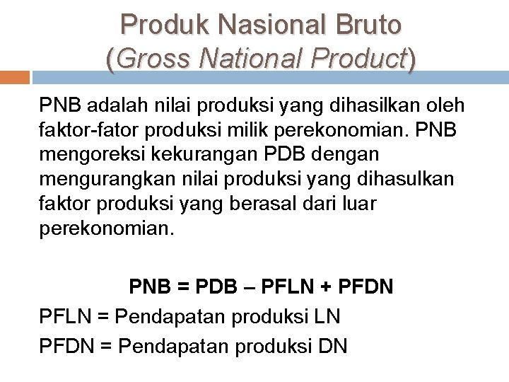 Produk Nasional Bruto (Gross National Product) PNB adalah nilai produksi yang dihasilkan oleh faktor-fator