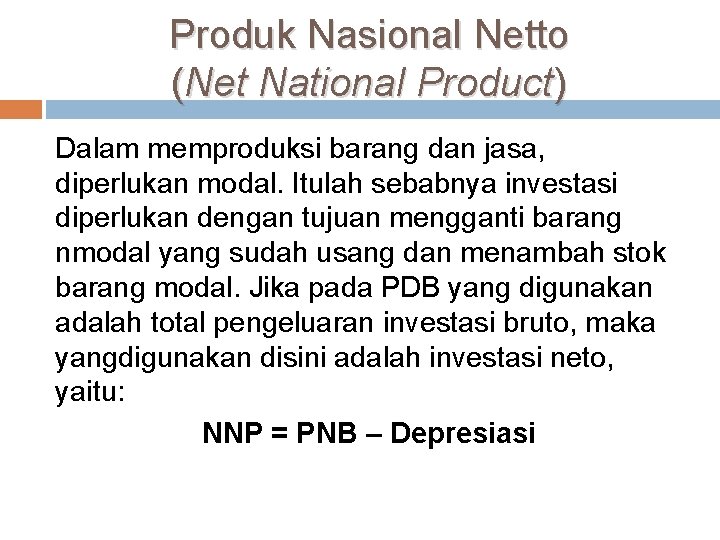 Produk Nasional Netto (Net National Product) Dalam memproduksi barang dan jasa, diperlukan modal. Itulah