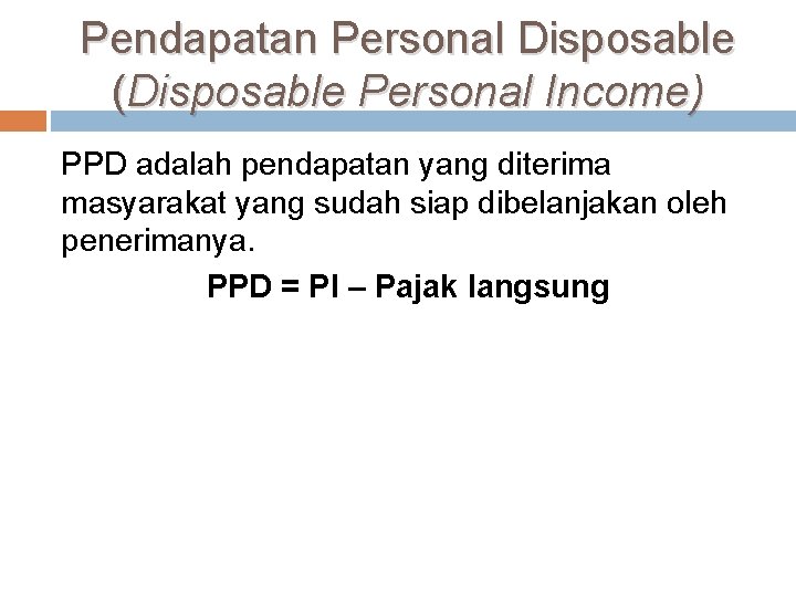 Pendapatan Personal Disposable (Disposable Personal Income) PPD adalah pendapatan yang diterima masyarakat yang sudah