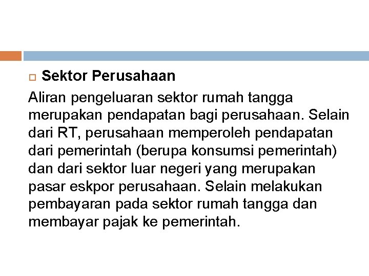 Sektor Perusahaan Aliran pengeluaran sektor rumah tangga merupakan pendapatan bagi perusahaan. Selain dari RT,