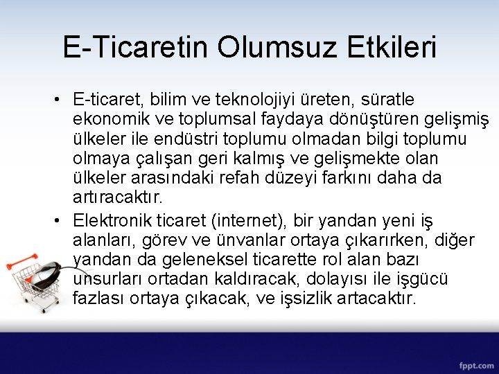 E-Ticaretin Olumsuz Etkileri • E-ticaret, bilim ve teknolojiyi üreten, süratle ekonomik ve toplumsal faydaya