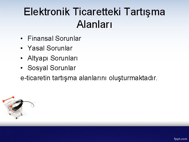 Elektronik Ticaretteki Tartışma Alanları • Finansal Sorunlar • Yasal Sorunlar • Altyapı Sorunları •