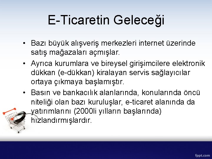 E-Ticaretin Geleceği • Bazı büyük alışveriş merkezleri internet üzerinde satış mağazaları açmışlar. • Ayrıca