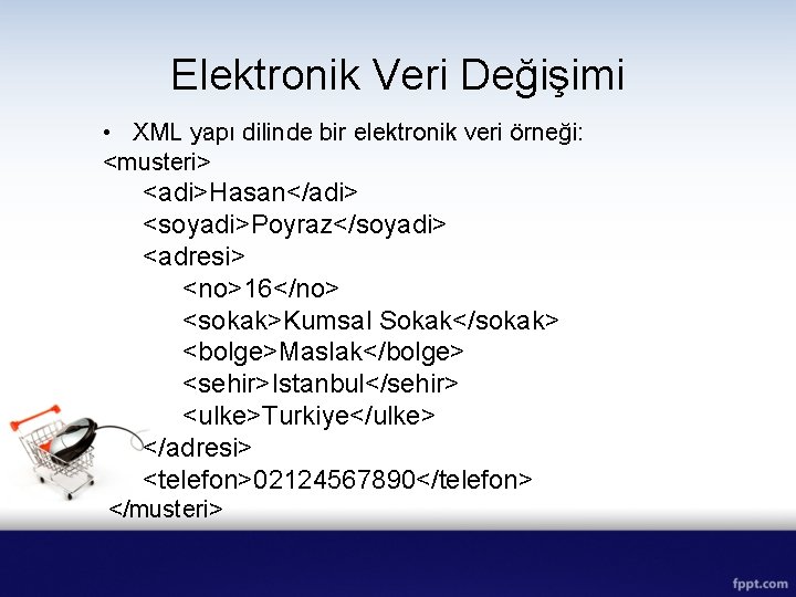 Elektronik Veri Değişimi • XML yapı dilinde bir elektronik veri örneği: <musteri> <adi>Hasan</adi> <soyadi>Poyraz</soyadi>