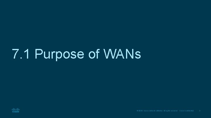 7. 1 Purpose of WANs © 2016 Cisco and/or its affiliates. All rights reserved.