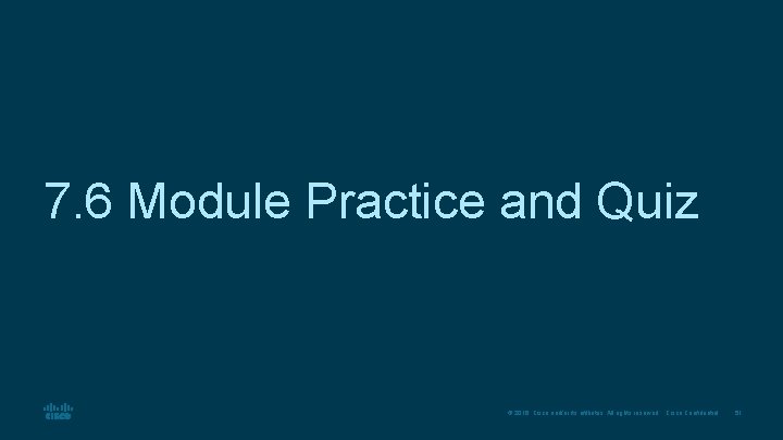 7. 6 Module Practice and Quiz © 2016 Cisco and/or its affiliates. All rights