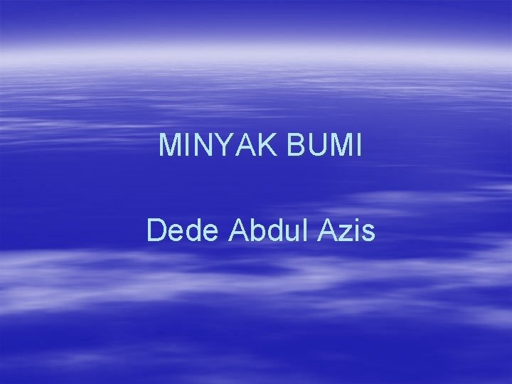 MINYAK BUMI Dede Abdul Azis 