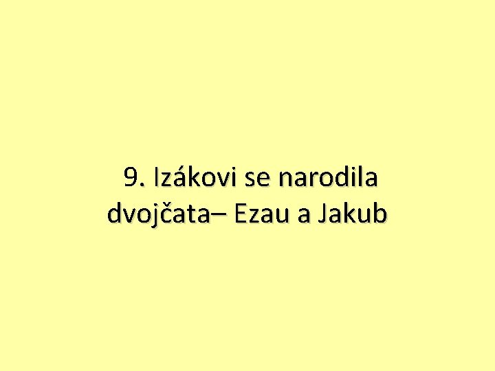  9. Izákovi se narodila dvojčata– Ezau a Jakub 