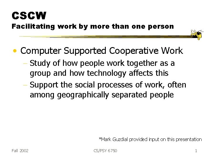 CSCW Facilitating work by more than one person • Computer Supported Cooperative Work -