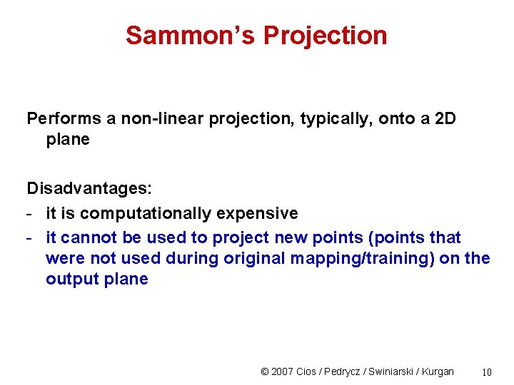 Sammon’s Projection Performs a non-linear projection, typically, onto a 2 D plane Disadvantages: -