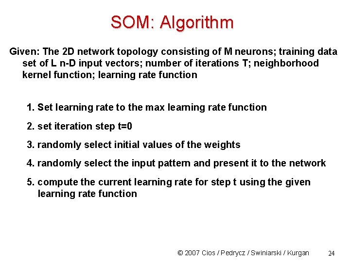 SOM: Algorithm Given: The 2 D network topology consisting of M neurons; training data