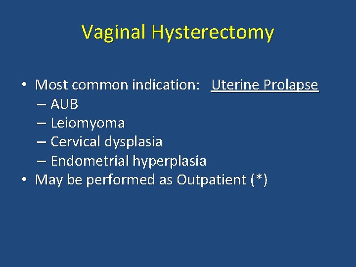 Vaginal Hysterectomy • Most common indication: Uterine Prolapse – AUB – Leiomyoma – Cervical
