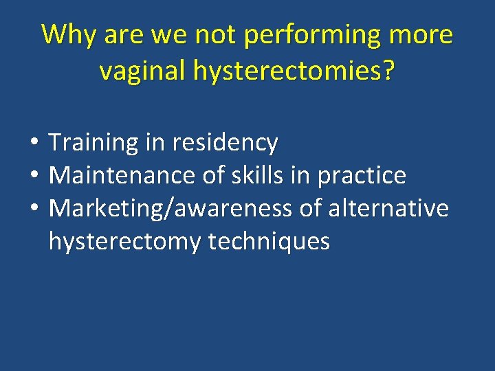 Why are we not performing more vaginal hysterectomies? • Training in residency • Maintenance