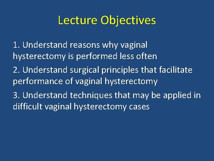 Lecture Objectives 1. Understand reasons why vaginal hysterectomy is performed less often 2. Understand