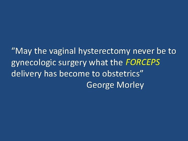 “May the vaginal hysterectomy never be to FORCEPS gynecologic surgery what the breech delivery