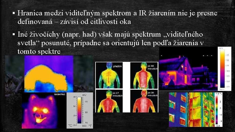 § Hranica medzi viditeľným spektrom a IR žiarením nie je presne definovaná – závisí