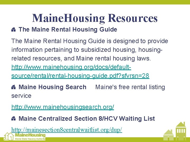 Maine. Housing Resources The Maine Rental Housing Guide is designed to provide information pertaining
