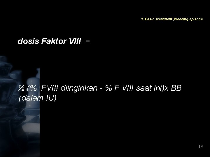 1. Basic Treatment , bleeding episode dosis Faktor VIII = ½ (% FVIII diinginkan