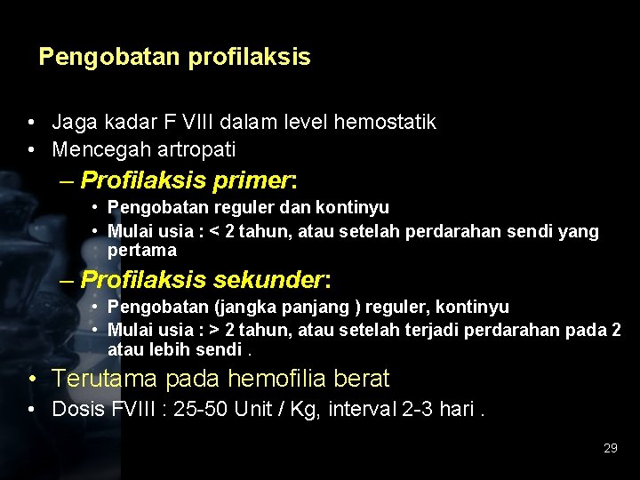 Pengobatan profilaksis • Jaga kadar F VIII dalam level hemostatik • Mencegah artropati –