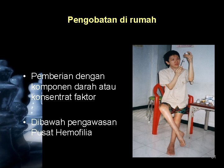 Pengobatan di rumah • Pemberian dengan komponen darah atau konsentrat faktor • Dibawah pengawasan
