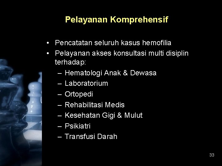 Pelayanan Komprehensif • Pencatatan seluruh kasus hemofilia • Pelayanan akses konsultasi multi disiplin terhadap: