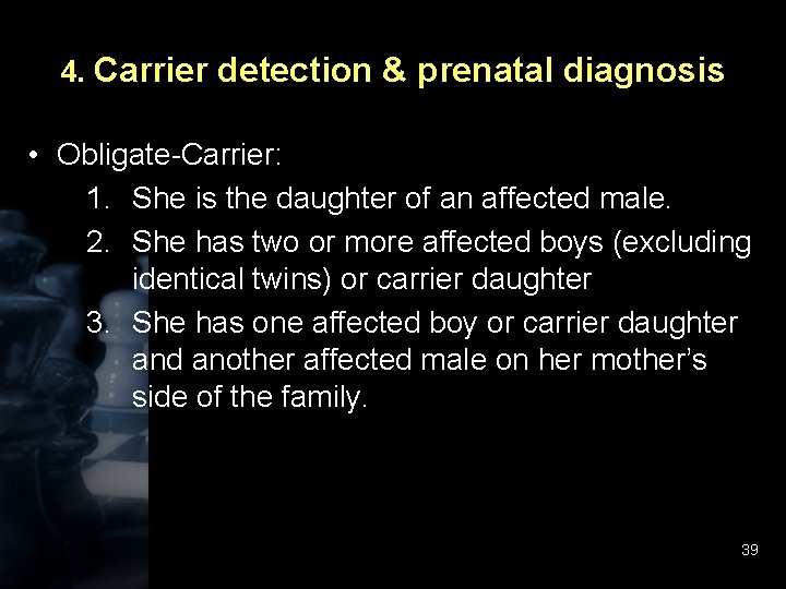 4. Carrier detection & prenatal diagnosis • Obligate-Carrier: 1. She is the daughter of